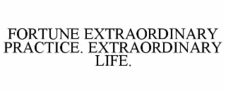 fortune extraordinary practice. extraordinary life.