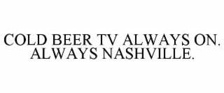 cold beer tv always on. always nashville.