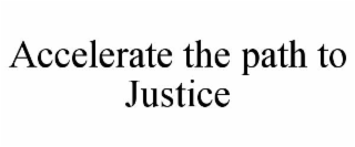 accelerate the path to justice
