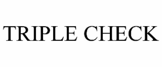 triple check