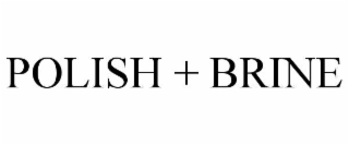 polish + brine