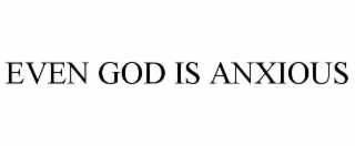 even god is anxious