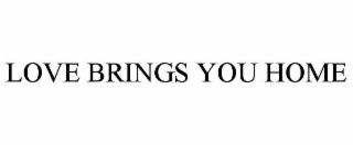 love brings you home