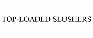 top-loaded slushers