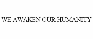 we awaken our humanity