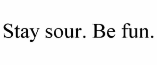 stay sour. be fun.