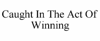 caught in the act of winning