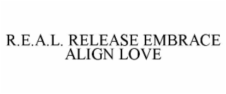 r.e.a.l. release embrace align love