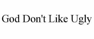 god don't like ugly