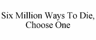 six million ways to die, choose one
