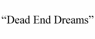 “dead end dreams”