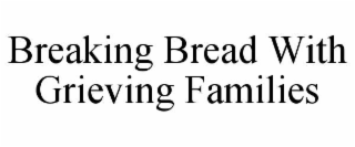 breaking bread with grieving families