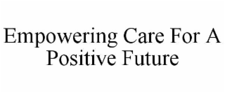 empowering care for a positive future
