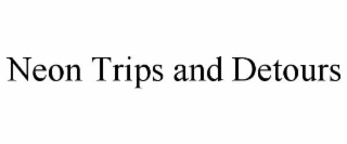 neon trips and detours