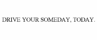 drive your someday, today.