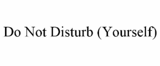 do not disturb (yourself)