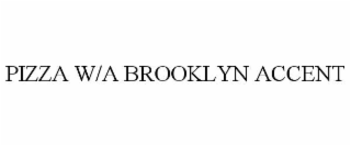 pizza w/a brooklyn accent
