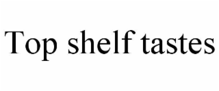 top shelf tastes
