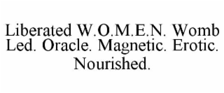 liberated w.o.m.e.n. womb led. oracle. magnetic. erotic. nourished.