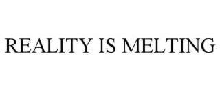 reality is melting