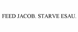 feed jacob. starve esau.