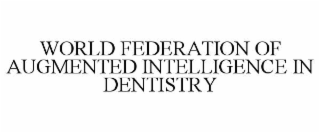 world federation of augmented intelligence in dentistry