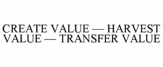 create value — harvest value — transfer value