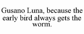 gusano luna, because the early bird always gets the worm.