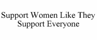 support women like they support everyone