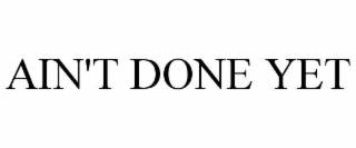 ain't done yet