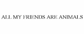 all my friends are animals