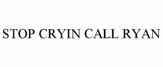 stop cryin call ryan