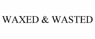 waxed & wasted