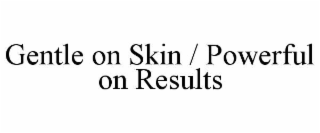 gentle on skin / powerful on results