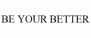 be your better