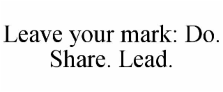leave your mark: do. share. lead.