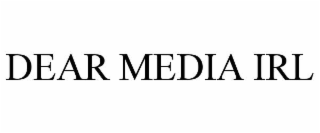 dear media irl