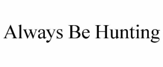 always be hunting