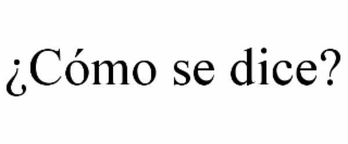 ¿cÓmo se dice?