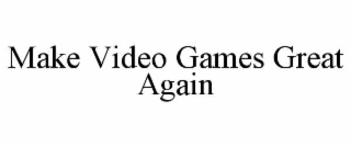make video games great again