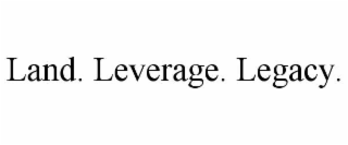 land. leverage. legacy.
