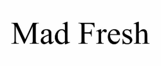 mad fresh