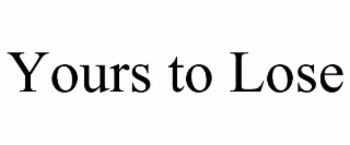 yours to lose
