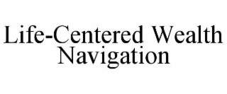 life-centered wealth navigation