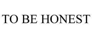 to be honest