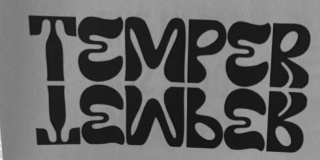 the word "temper" first appears in normal position then the word "temper" appears a second time inverted and mirrored directly below the first. all 12 letters are upper case and horizontal. the drawing is intended to be horizontal, not diagonal to any deg