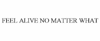 feel alive no matter what