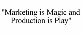 "marketing is magic and production is play"