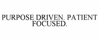 purpose driven. patient focused.