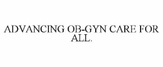 advancing ob-gyn care for all.